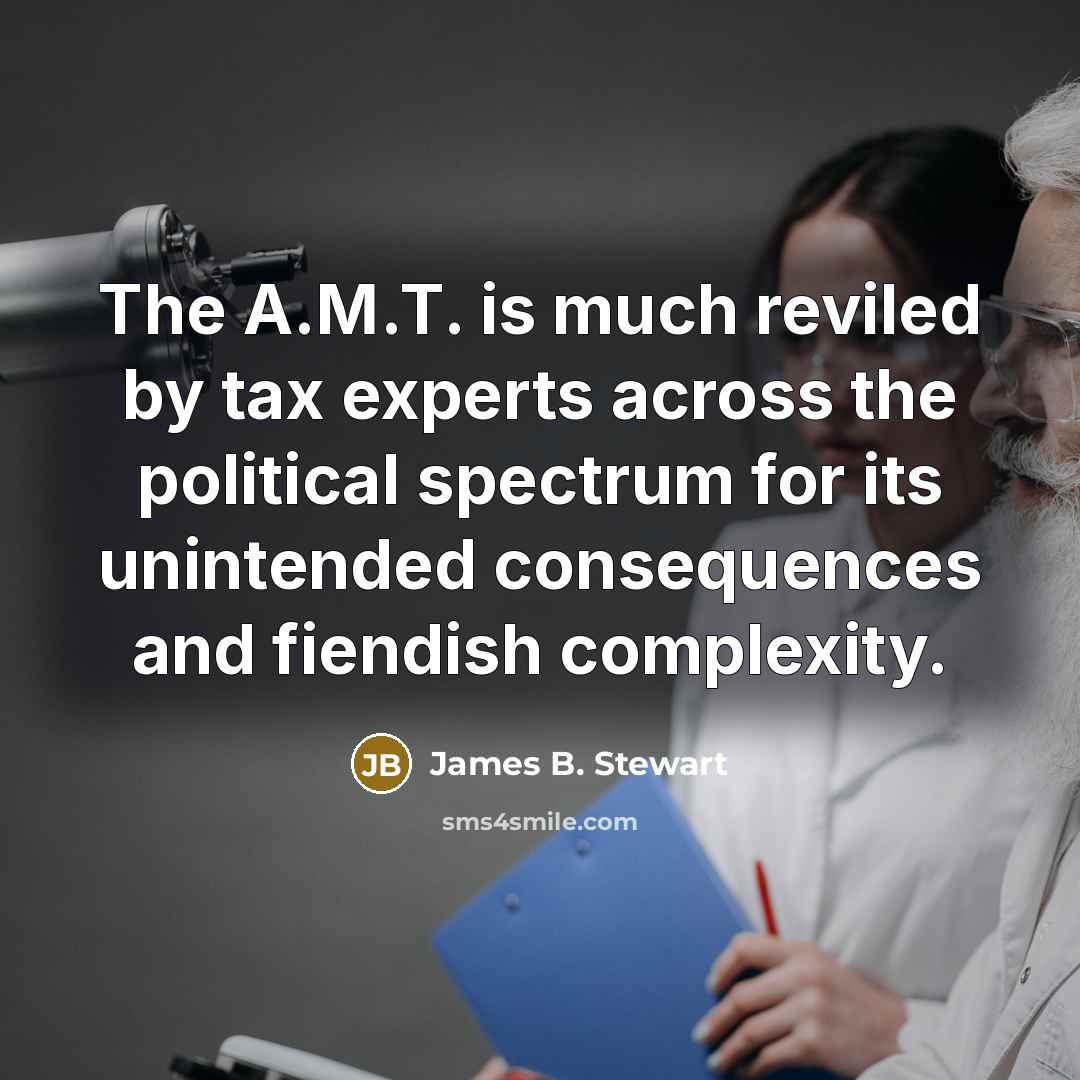 “The A.M.T. is much reviled by tax experts across the…” quote by James B. Stewart
