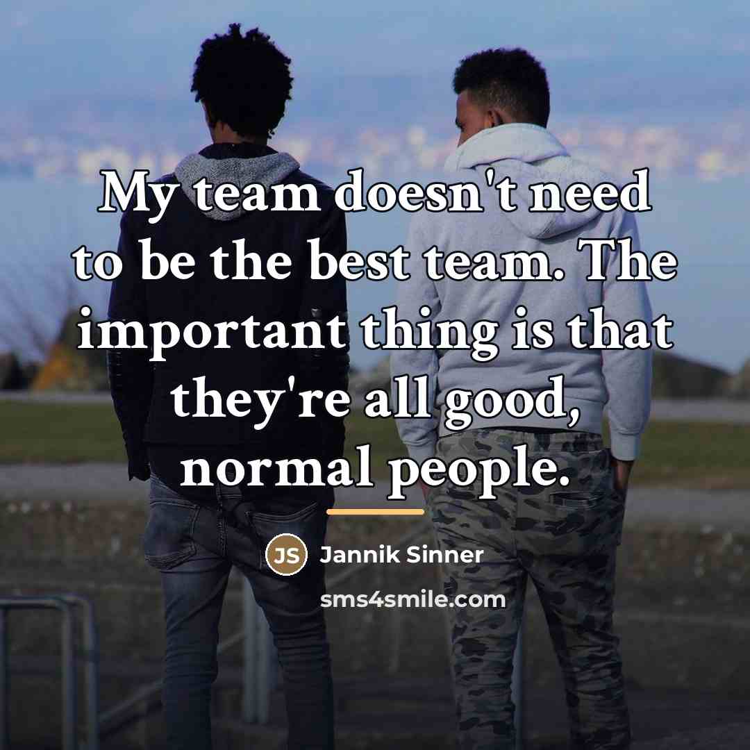 “My team doesn't need to be the best team. The…” quote by Jannik Sinner