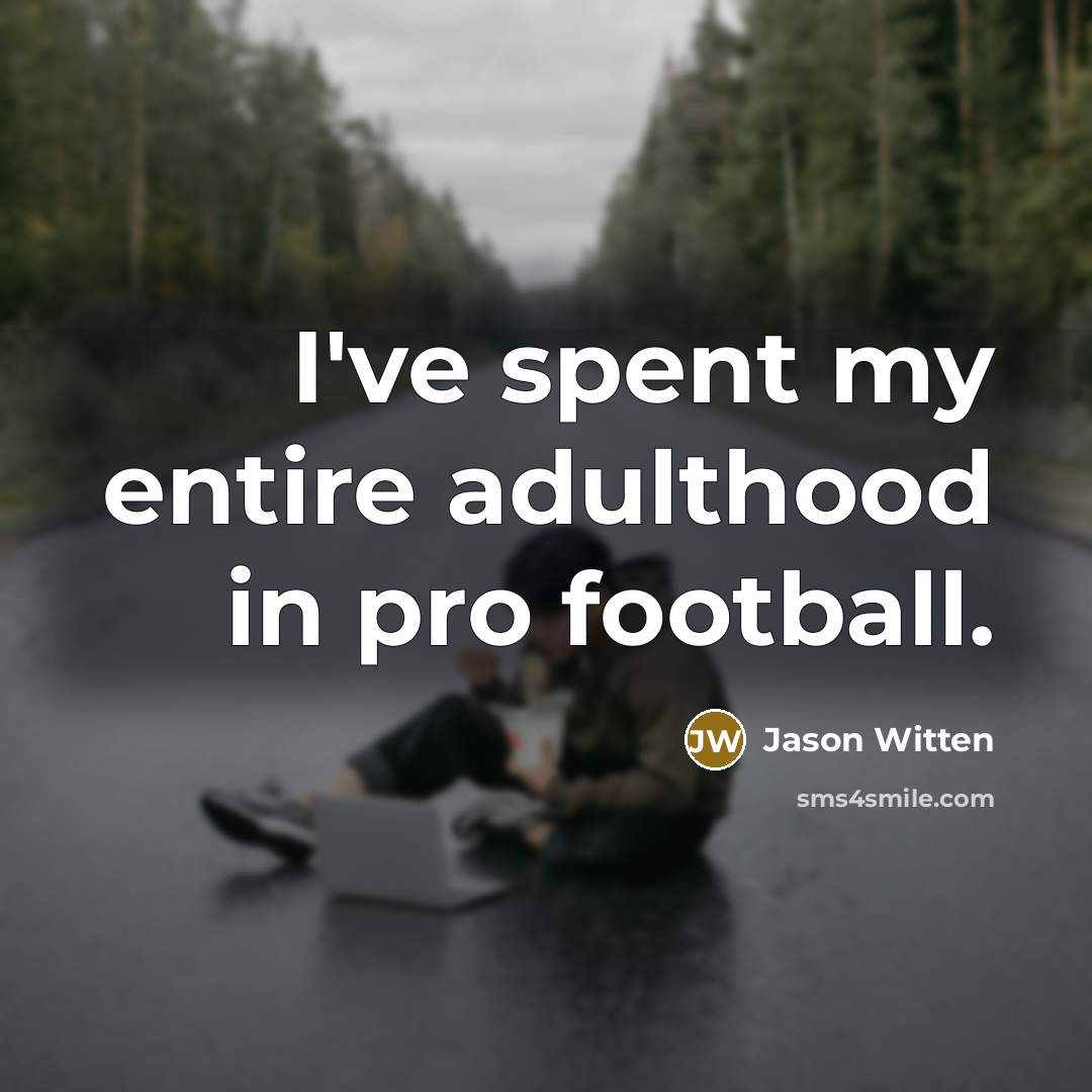 “I've spent my entire adulthood in pro football.…” quote by Jason Witten
