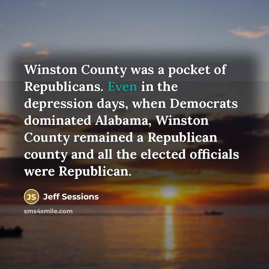 “Winston County was a pocket of Republicans. Even in the…” quote by Jeff Sessions