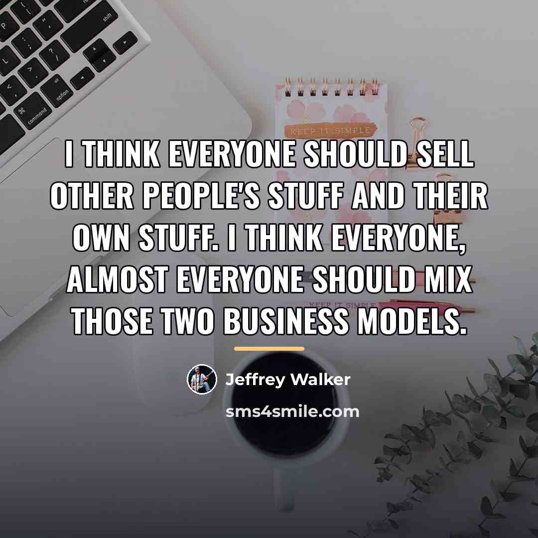 “I think everyone should sell other people's stuff and their…” quote by Jeffrey Walker