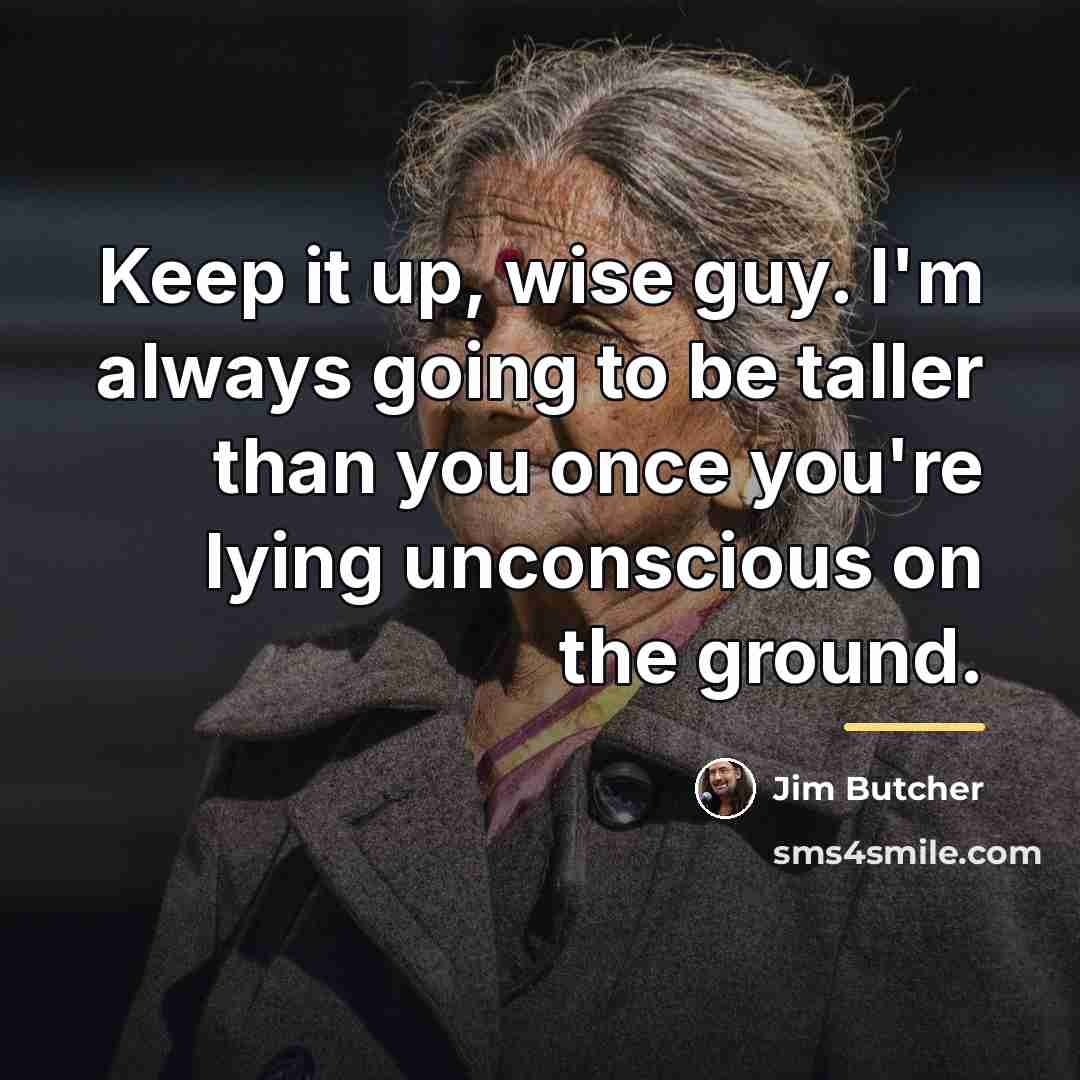 “Keep it up, wise guy. I'm always going to be…” quote by Jim Butcher