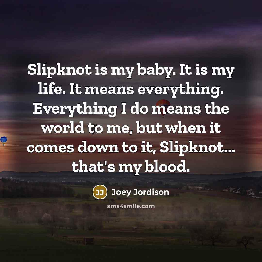 “Slipknot is my baby. It is my life. It means…” quote by Joey Jordison