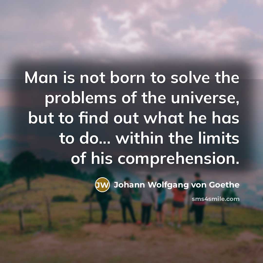 “Man is not born to solve the problems of the…” quote by Johann Wolfgang Von Goethe