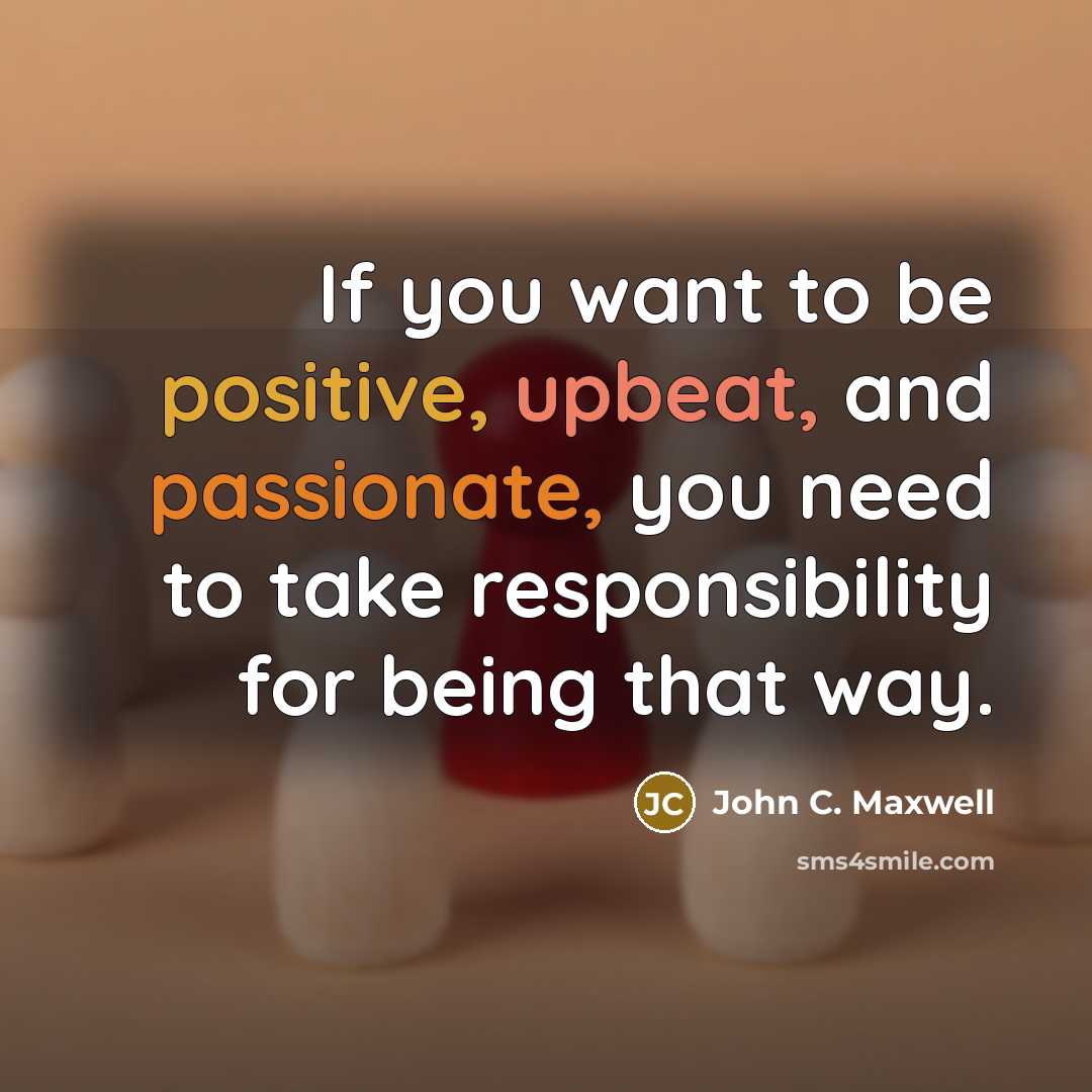 “If you want to be positive, upbeat, and passionate, you…” quote by John C. Maxwell
