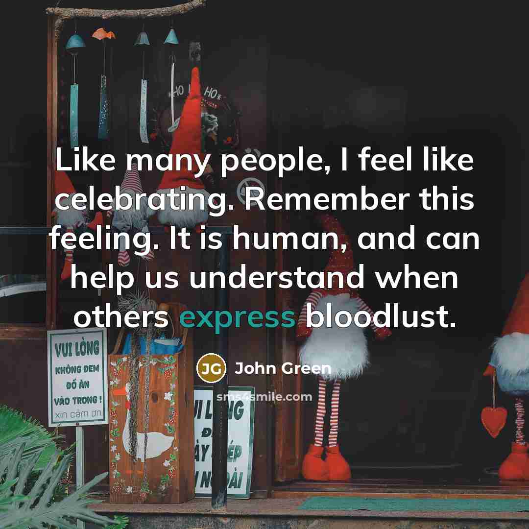 “Like many people, I feel like celebrating. Remember this feeling.…” quote by John Green