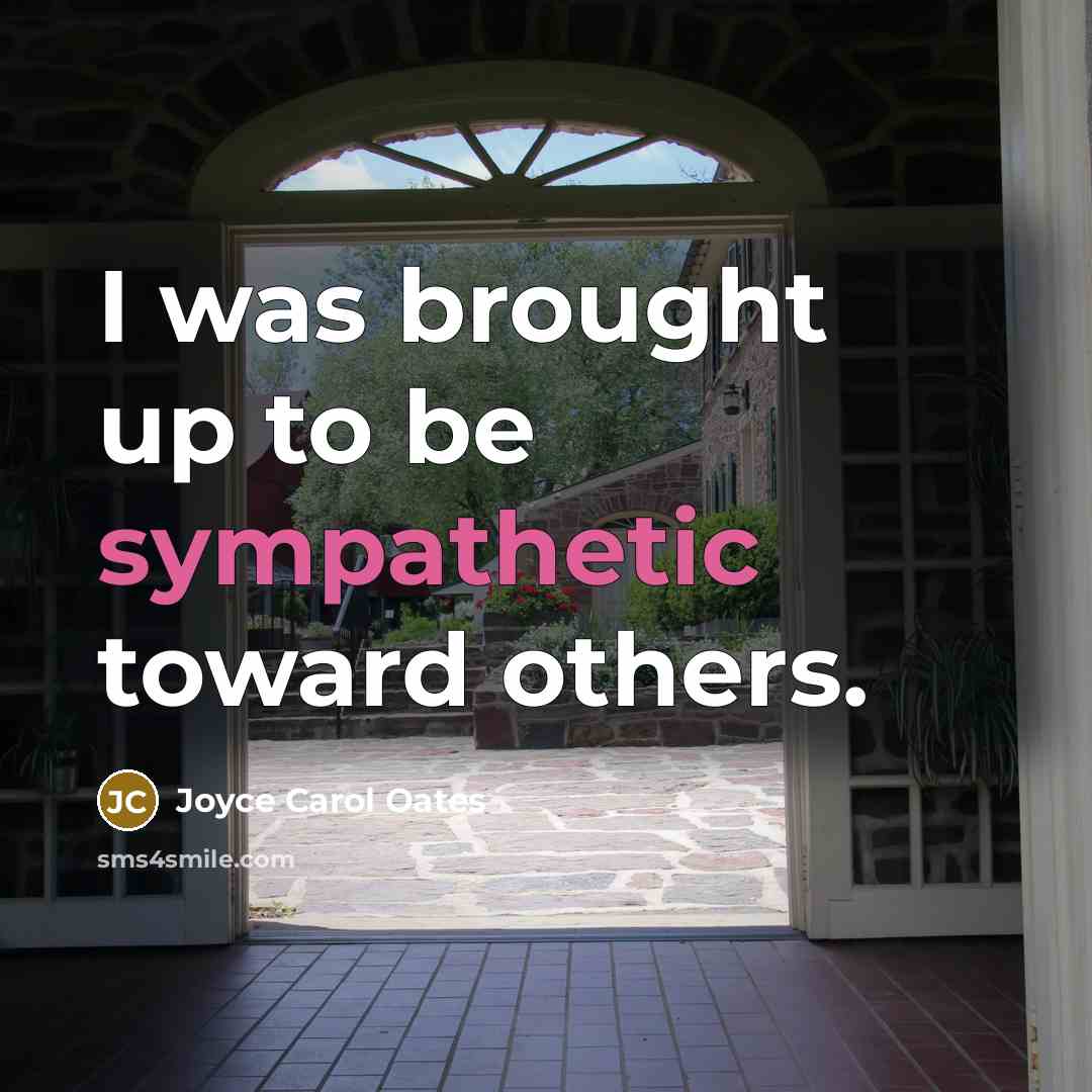 “I was brought up to be sympathetic toward others.…” quote by Joyce Carol Oates