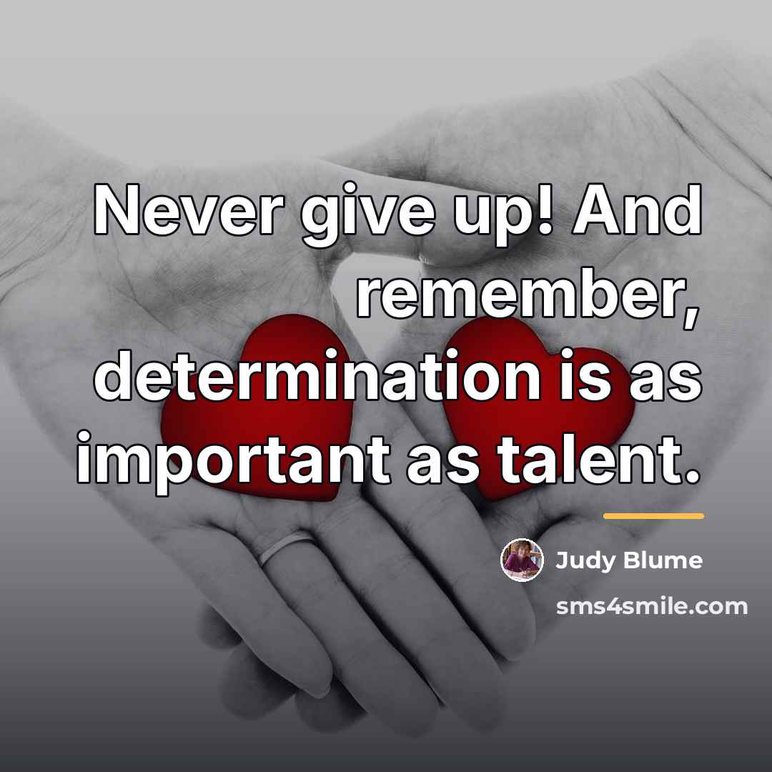 “Never give up! And remember, determination is as important as…” quote by Judy Blume