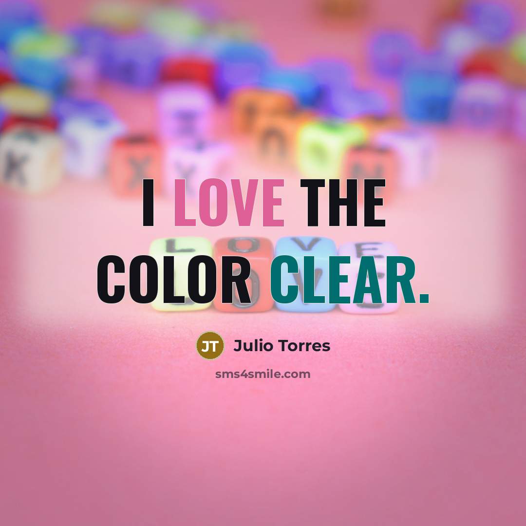 “I love the color clear.…” quote by Julio Torres