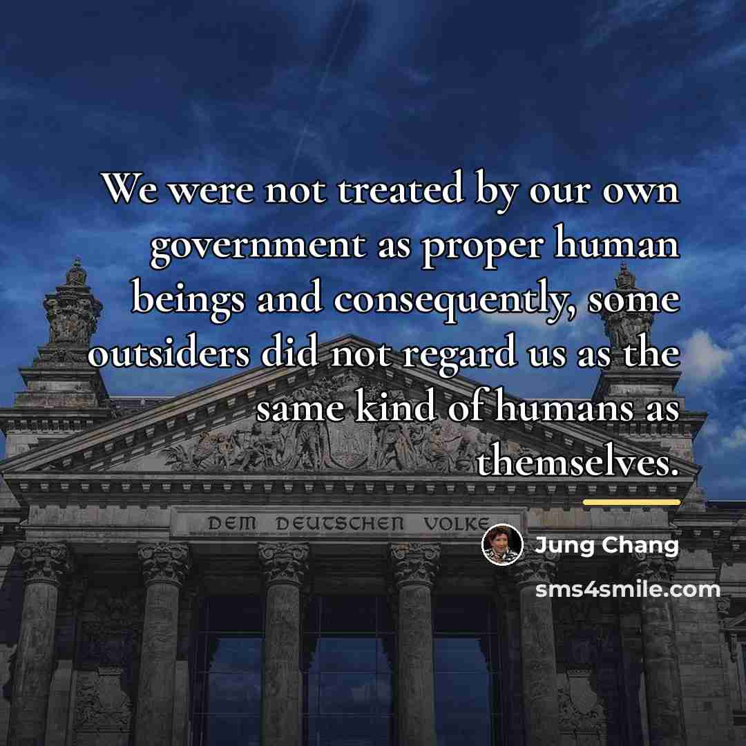 “We were not treated by our own government as proper…” quote by Jung Chang