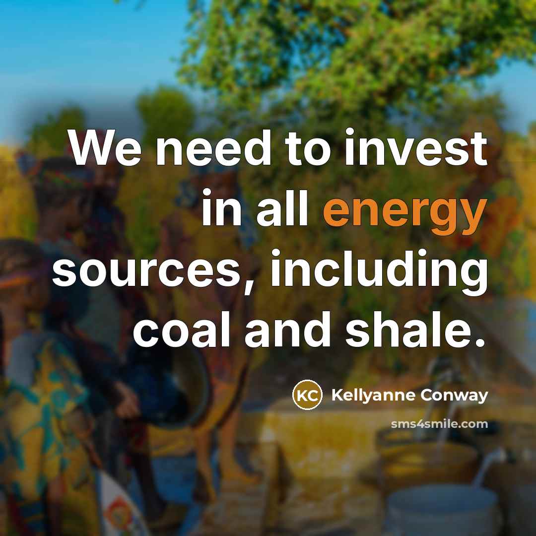 “We need to invest in all energy sources, including coal…” quote by Kellyanne Conway