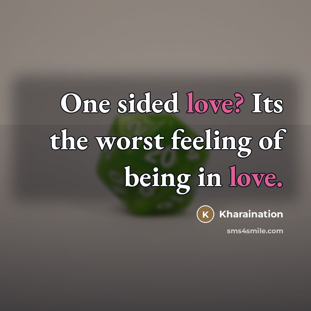 “One sided love? Its the worst feeling of being in love.” quote by Kharaination