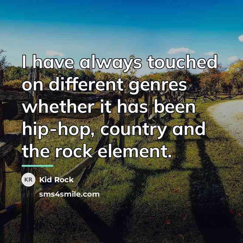 “I have always touched on different genres whether it has…” quote by Kid Rock