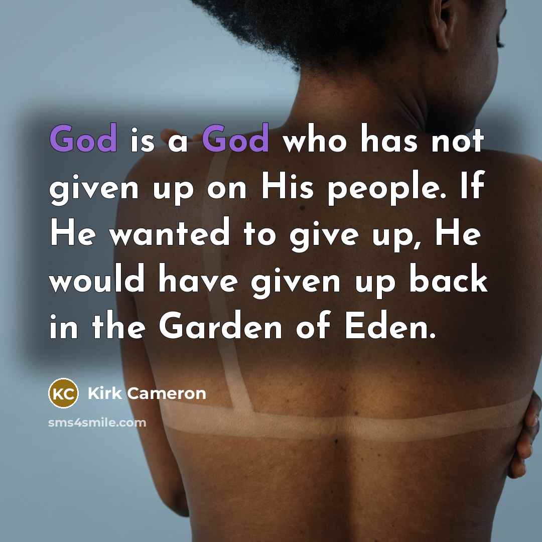 “God is a God who has not given up on…” quote by Kirk Cameron