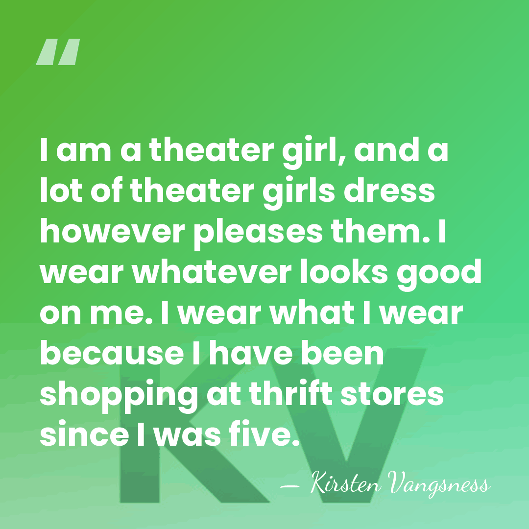 I am a theater girl, and a lot of theater girls dress&hellip; - Kirsten Vangsness