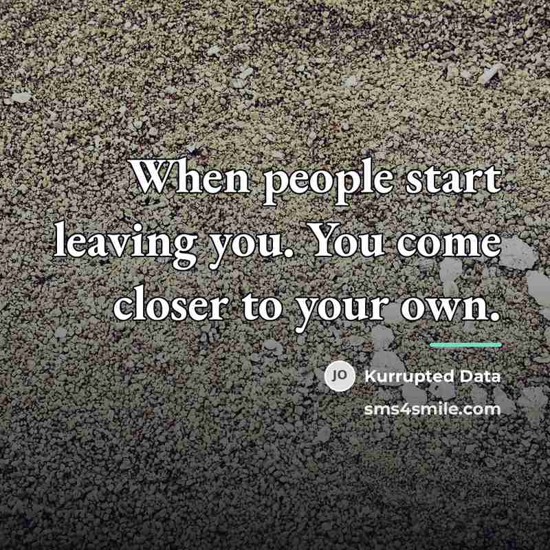 “When people start leaving you. You come closer to your…” quote by Kurrupted Data