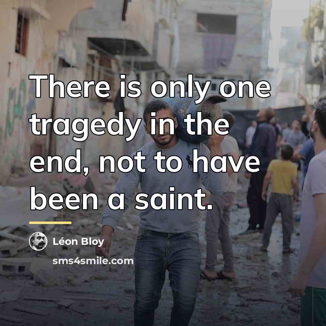 “There is only one tragedy in the end, not to…” quote by Leon Bloy