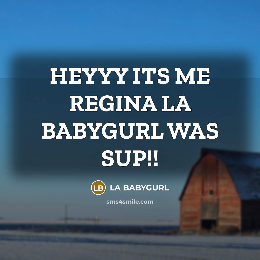 “HEYYY ITS ME REGINA LA BABYGURL WAS SUP!!…” quote by LA BABYGURL