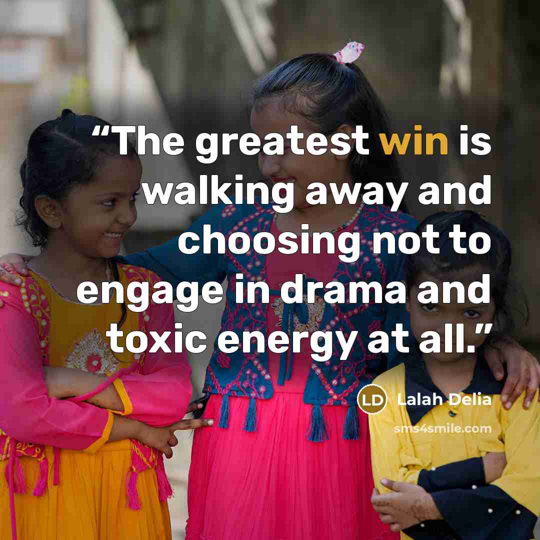 “The greatest win is walking away and choosing not to engage in drama and toxic energy at all.” quote by Lalah Delia