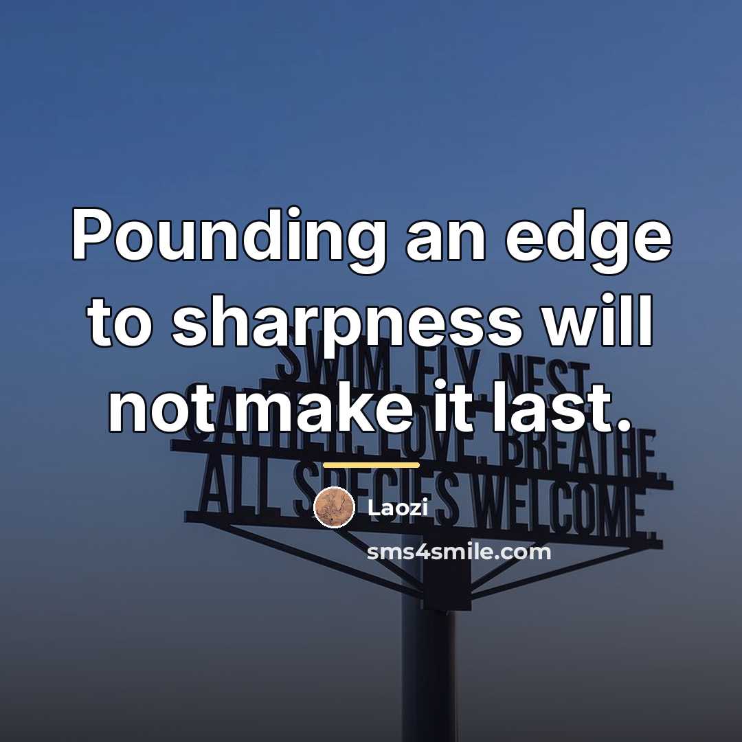 “Pounding an edge to sharpness will not make it last.…” quote by Laozi