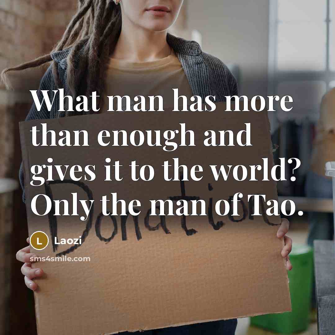 “What man has more than enough and gives it to…” quote by Laozi
