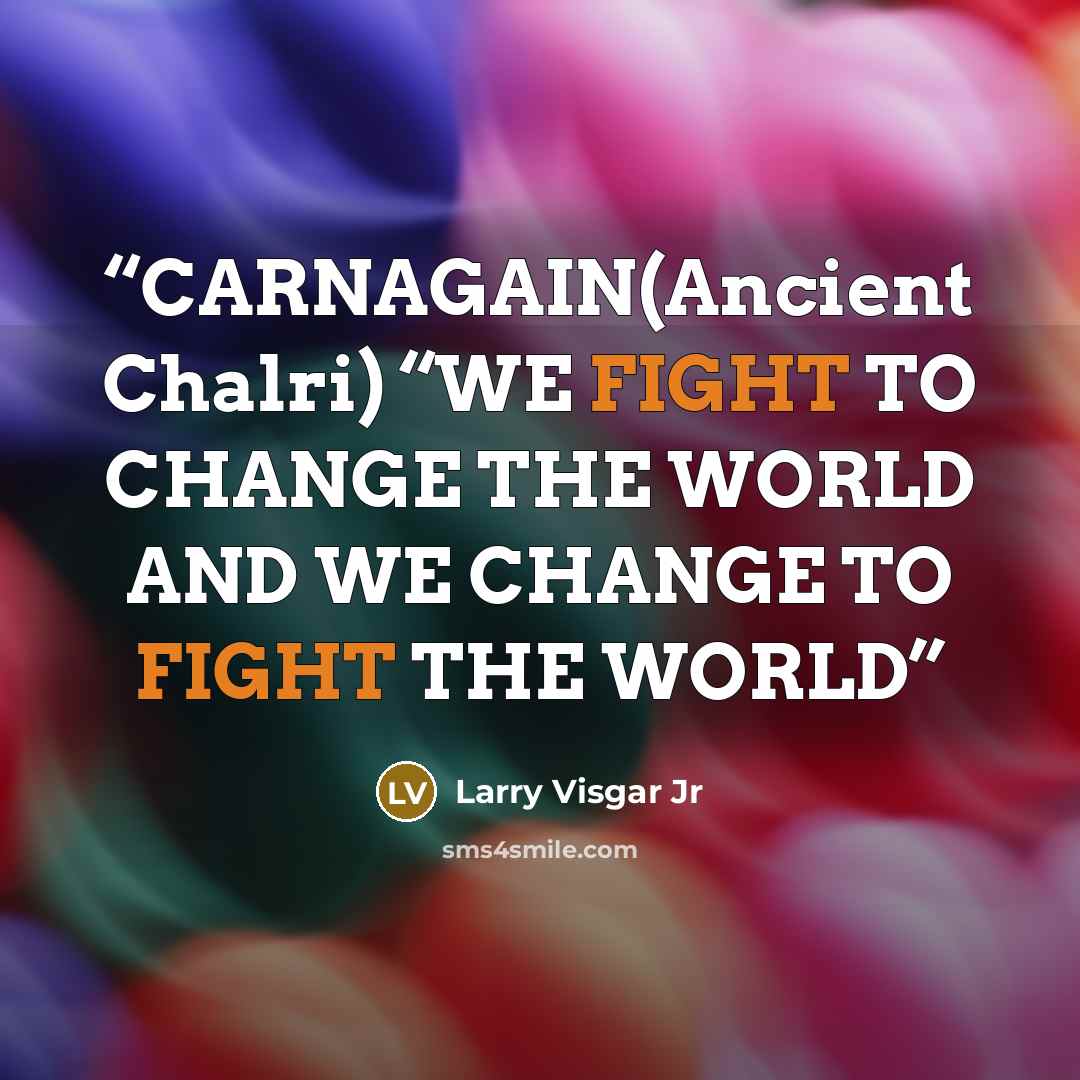 “CARNAGAIN(Ancient Chalri) “WE FIGHT TO CHANGE THE WORLD AND WE CHANGE TO FIGHT THE WORLD” quote by Larry Visgar Jr