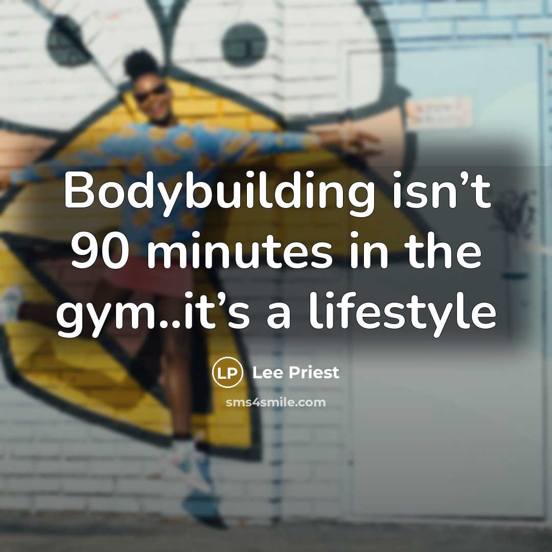 “Bodybuilding isn’t 90 minutes in the gym..it’s a lifestyle…” quote by Lee Priest