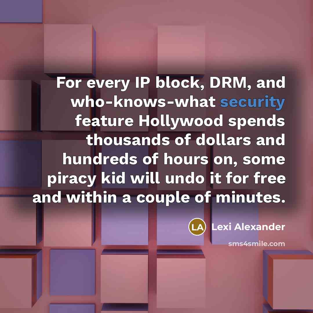“For every IP block, DRM, and who-knows-what security feature Hollywood…” quote by Lexi Alexander