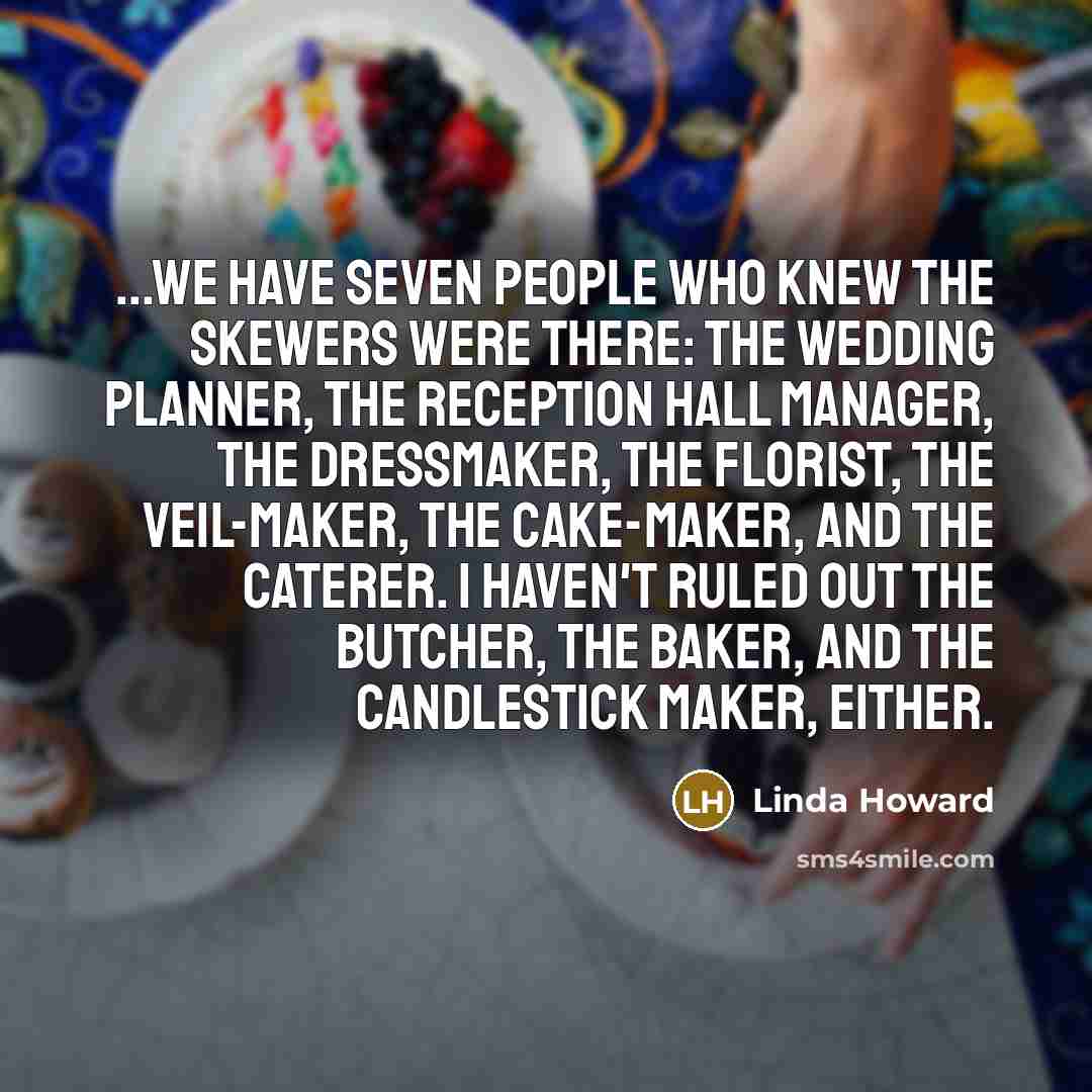 “...We have seven people who knew the skewers were there:…” quote by Linda Howard