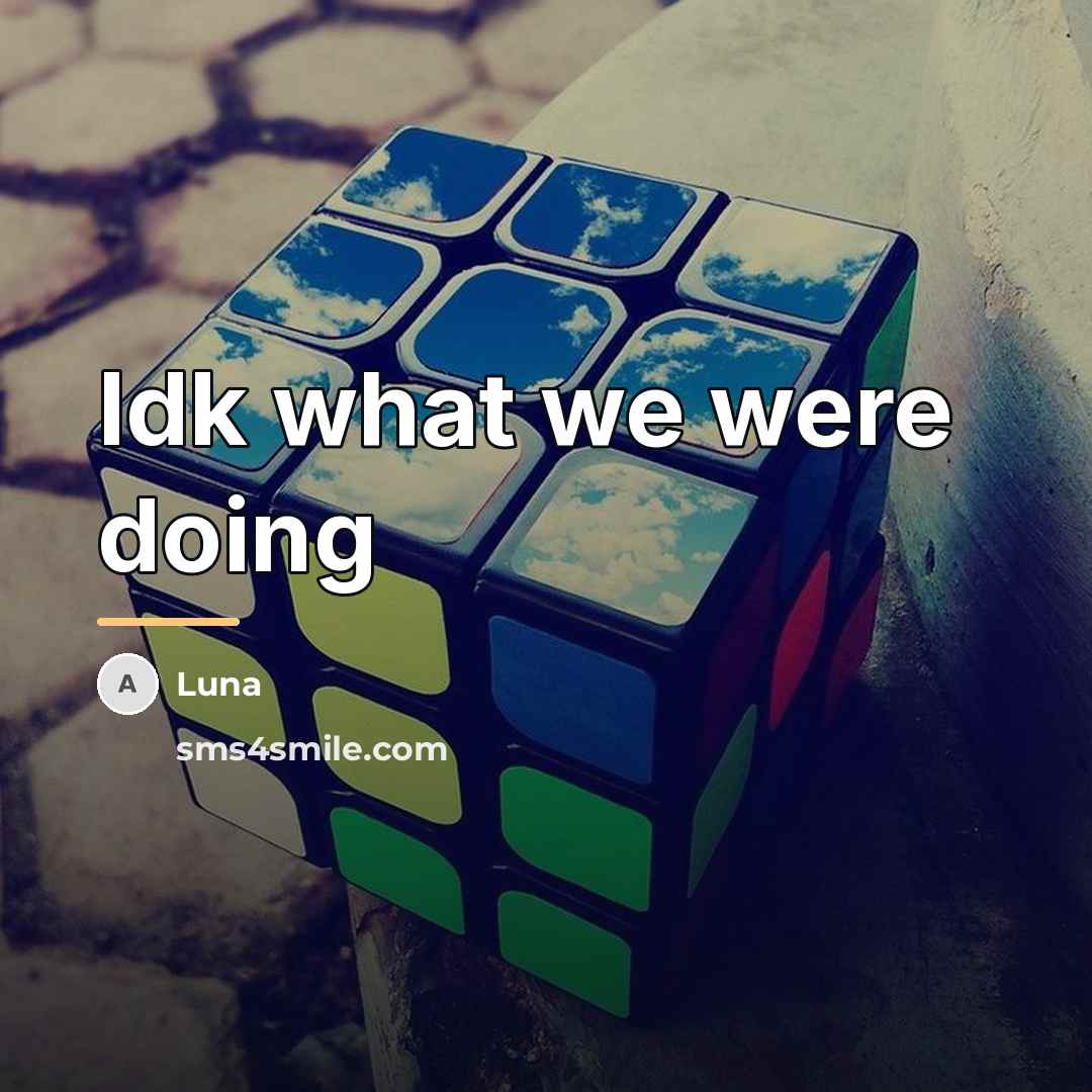“Idk what we were doing…” quote by Luna