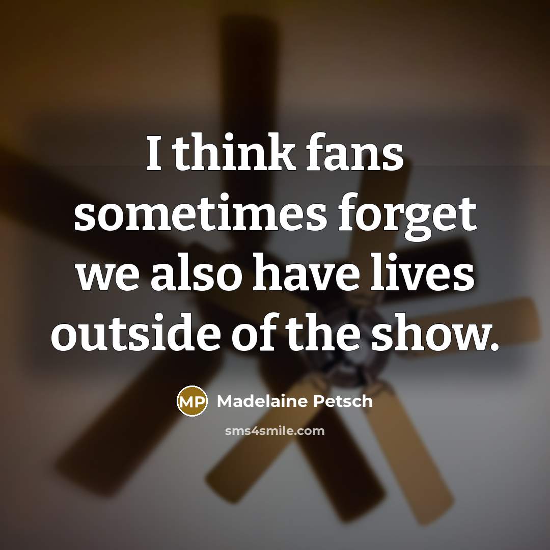 “I think fans sometimes forget we also have lives outside…” quote by Madelaine Petsch