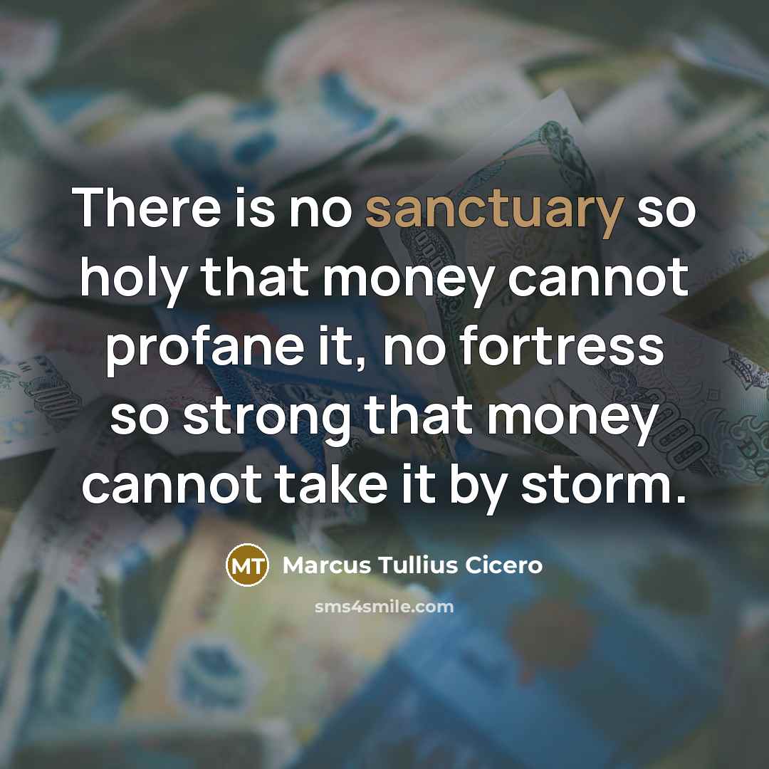 “There is no sanctuary so holy that money cannot profane…” quote by Marcus Tullius Cicero