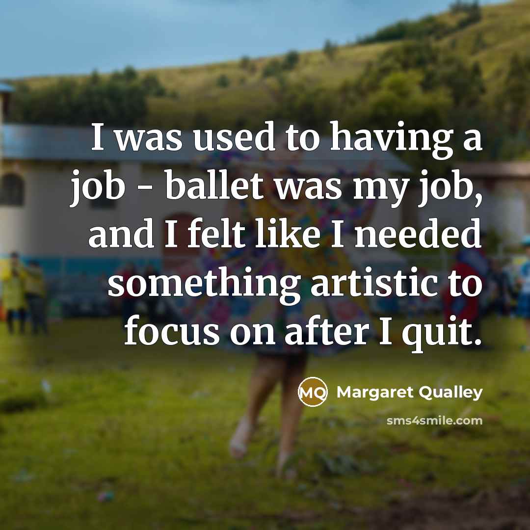 “I was used to having a job - ballet was…” quote by Margaret Qualley