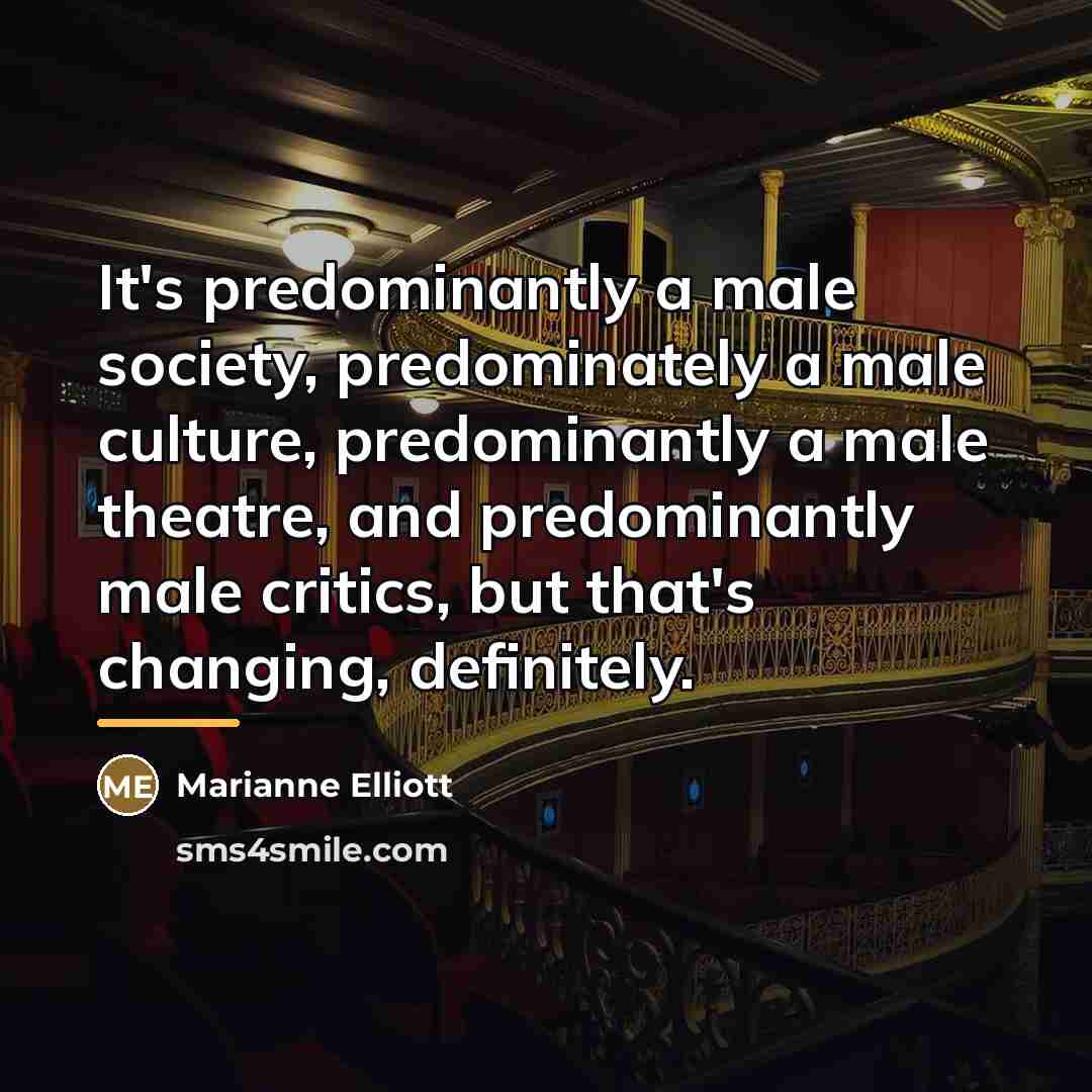 “It's predominantly a male society, predominately a male culture, predominantly…” quote by Marianne Elliott