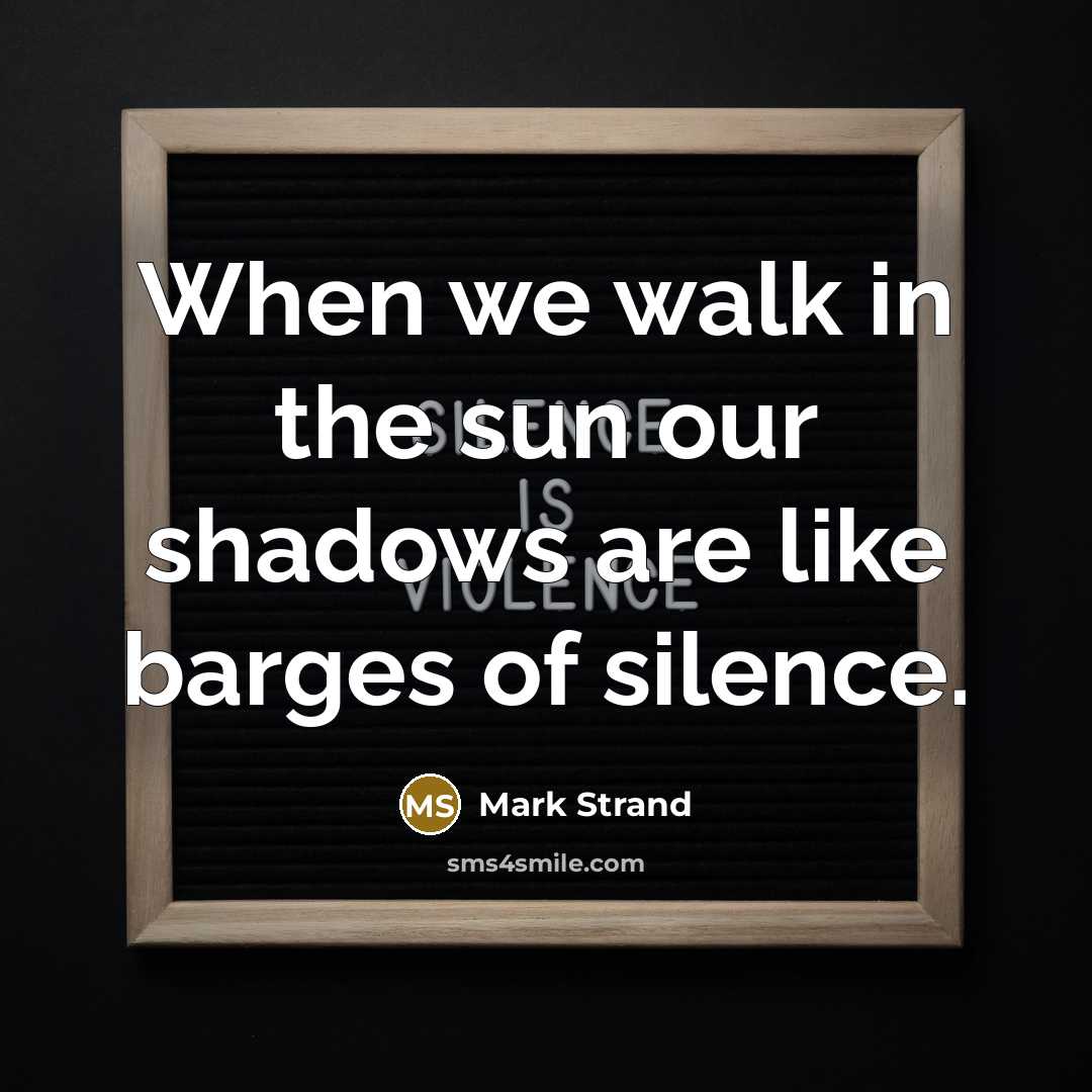 “When we walk in the sun our shadows are like…” quote by Mark Strand