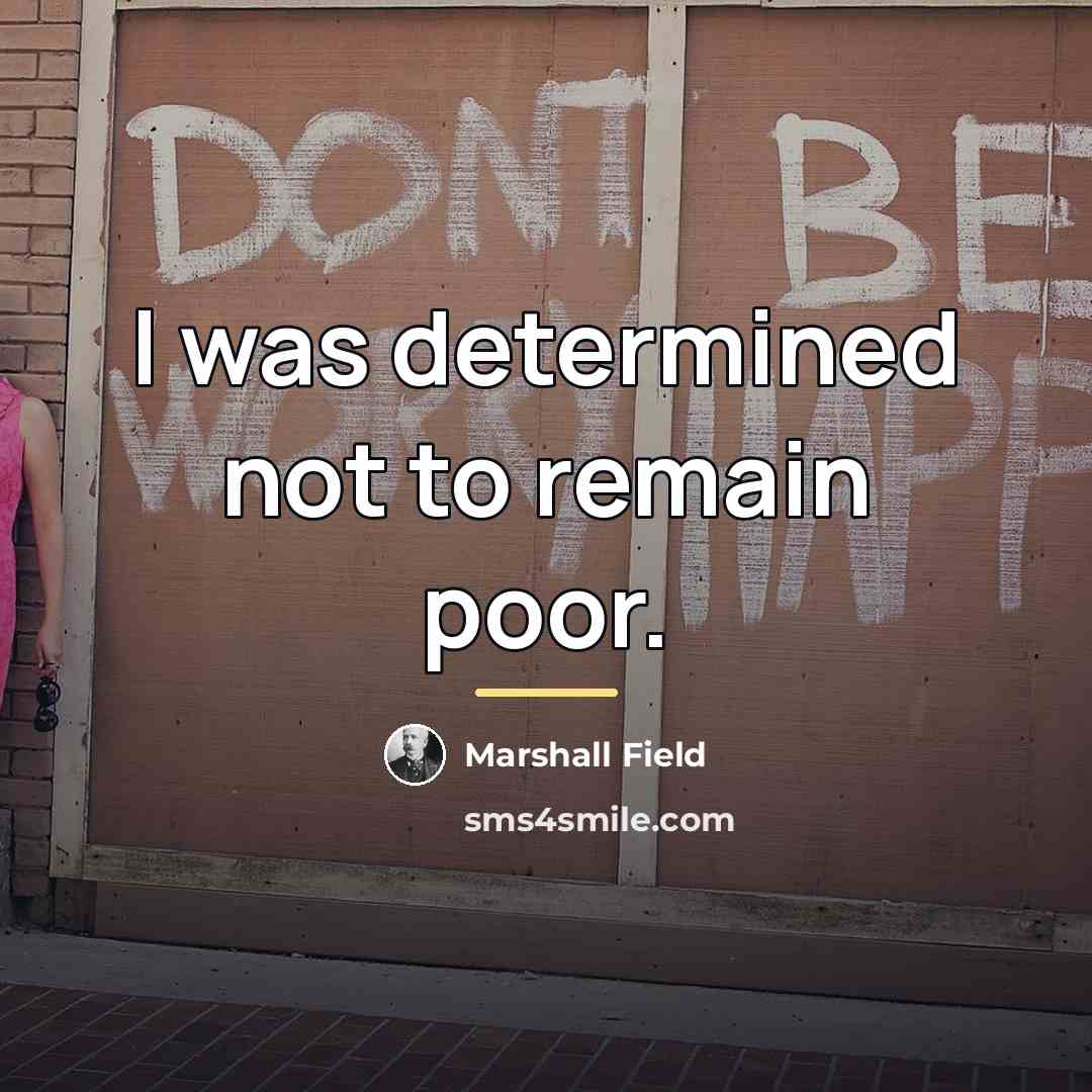 “I was determined not to remain poor.…” quote by Marshall Field