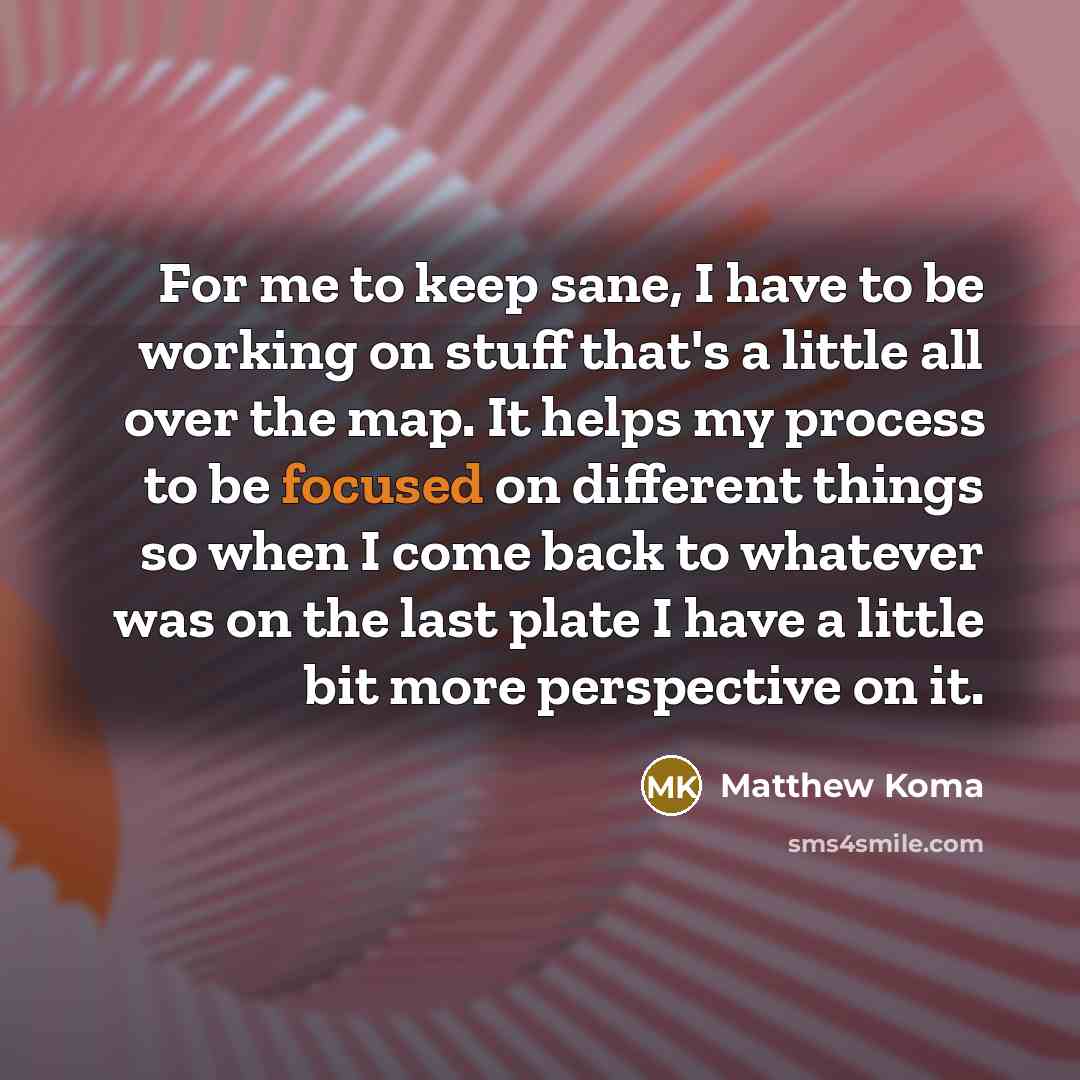 “For me to keep sane, I have to be working…” quote by Matthew Koma