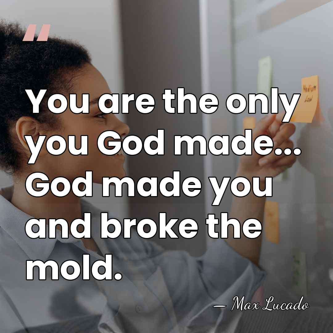 You are the only you God made... God made you and broke&hellip; - Max Lucado