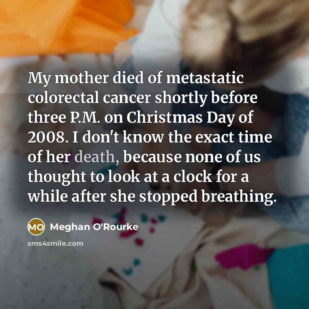 “My mother died of metastatic colorectal cancer shortly before three…” quote by Meghan O'Rourke