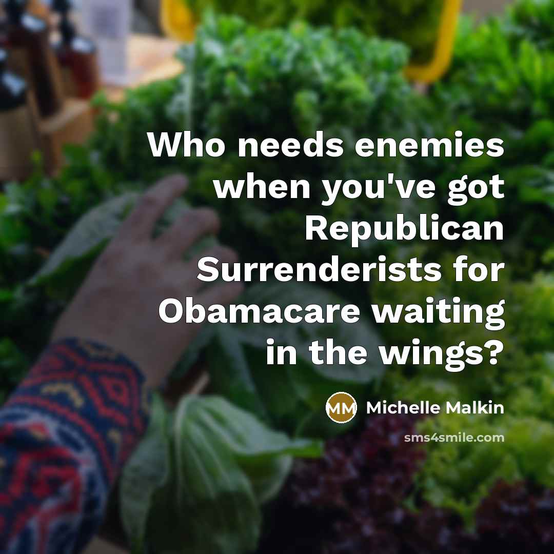 “Who needs enemies when you've got Republican Surrenderists for Obamacare waiting in the wings?” quote by Michelle Malkin