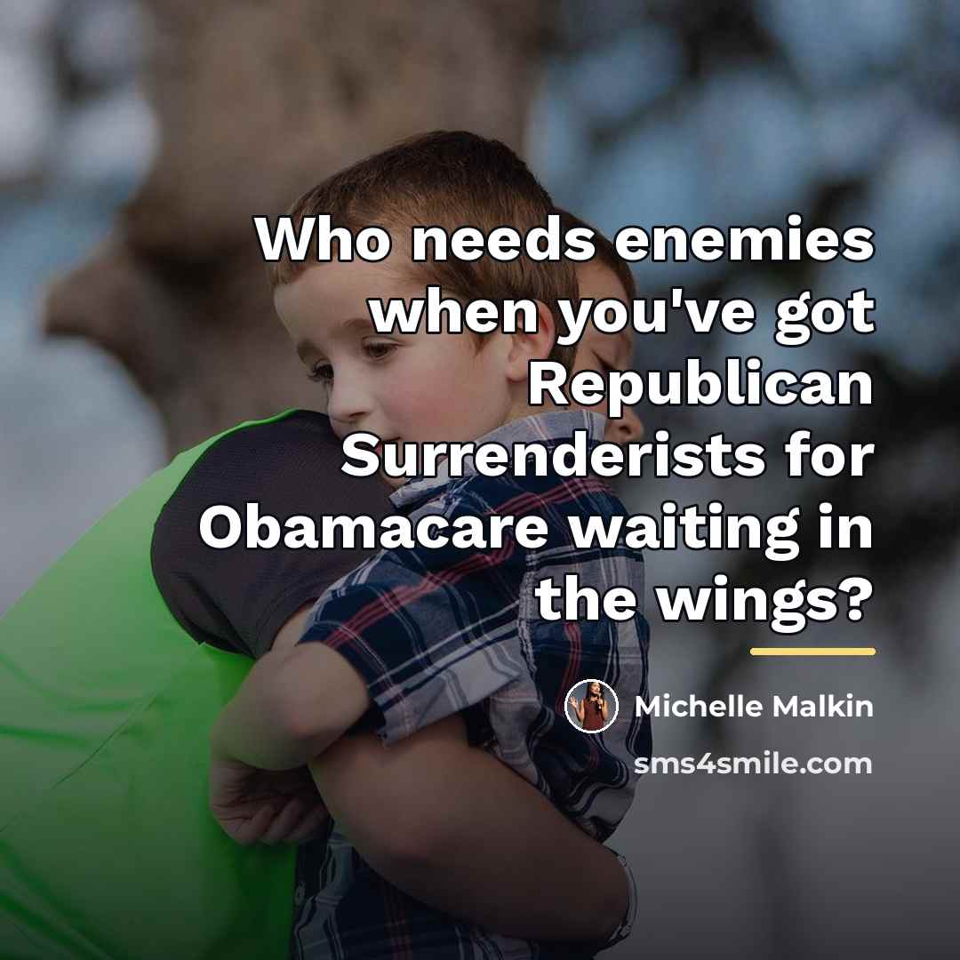 “Who needs enemies when you've got Republican Surrenderists for Obamacare…” quote by Michelle Malkin