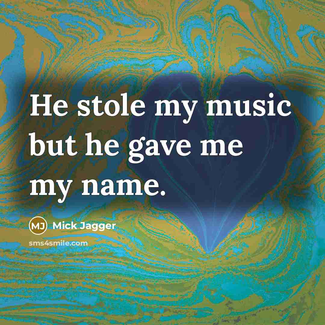 “He stole my music but he gave me my name.…” quote by Mick Jagger