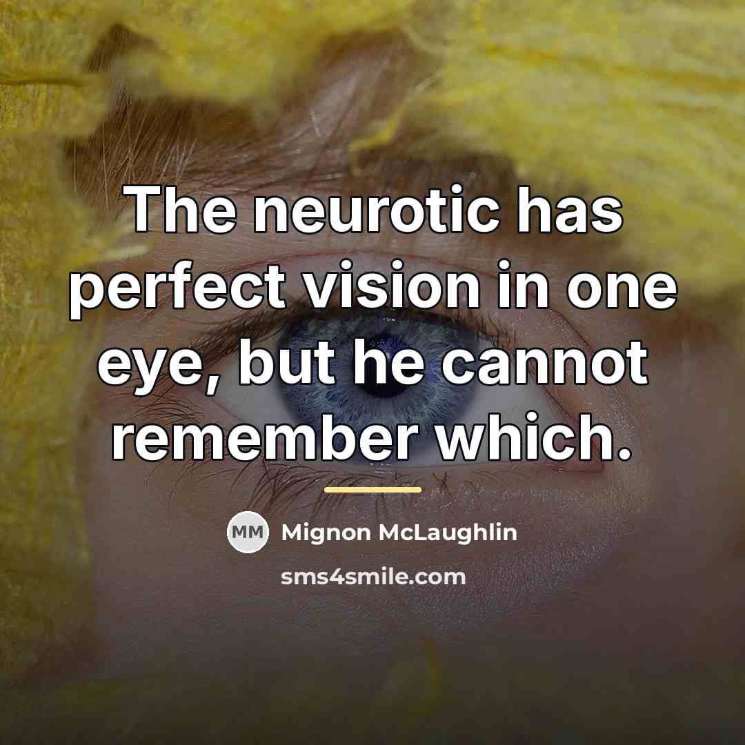 “The neurotic has perfect vision in one eye, but he…” quote by Mignon McLaughlin