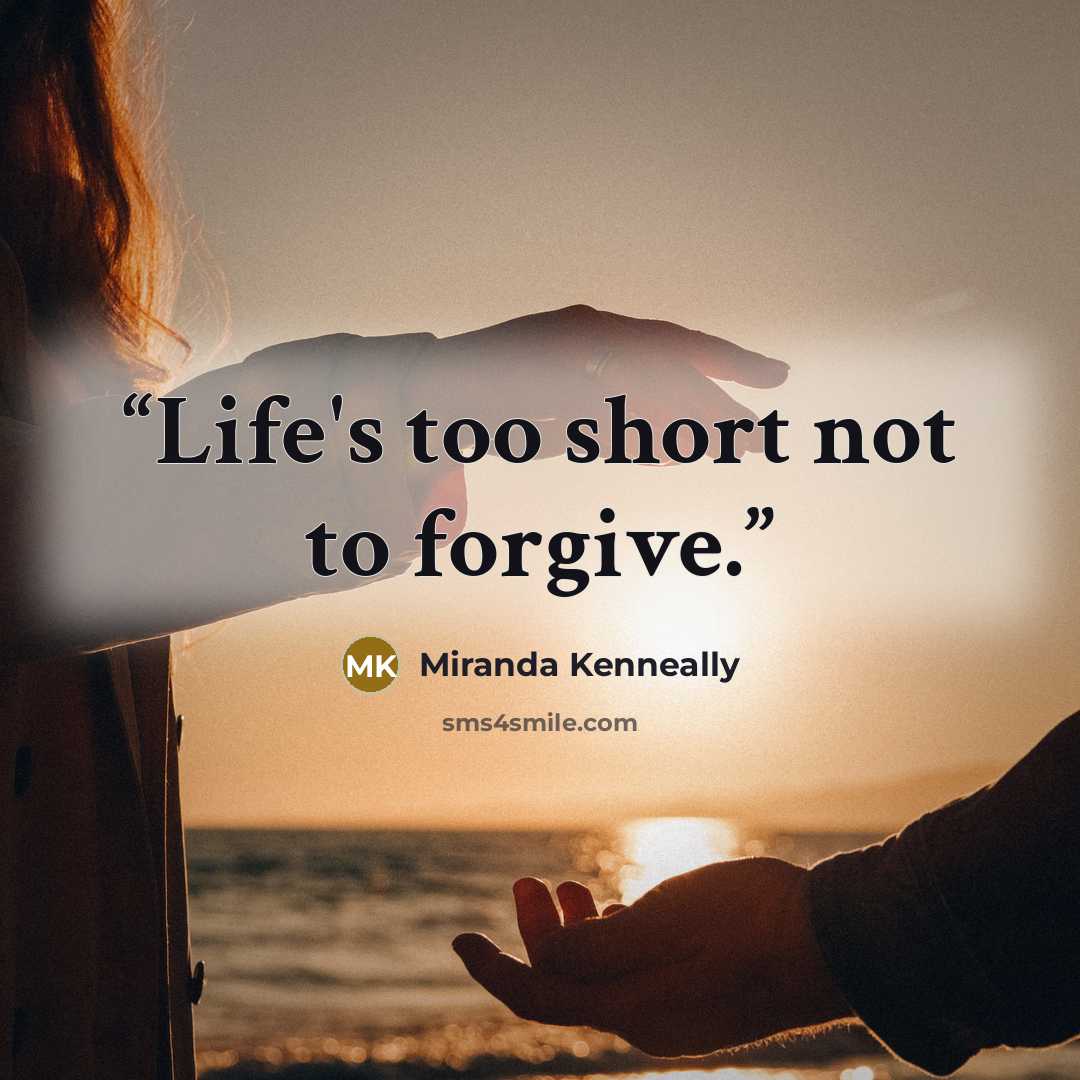 “Life's too short not to forgive.” quote by Miranda Kenneally