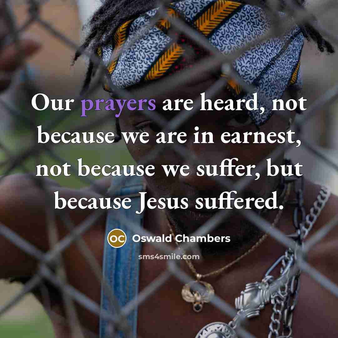 “Our prayers are heard, not because we are in earnest,…” quote by Oswald Chambers