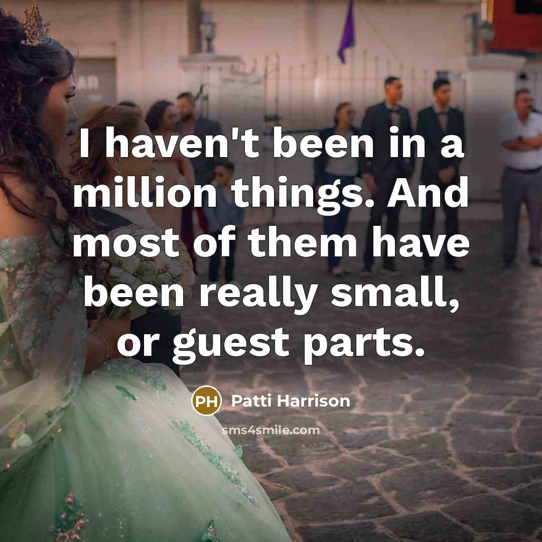 “I haven't been in a million things. And most of…” quote by Patti Harrison