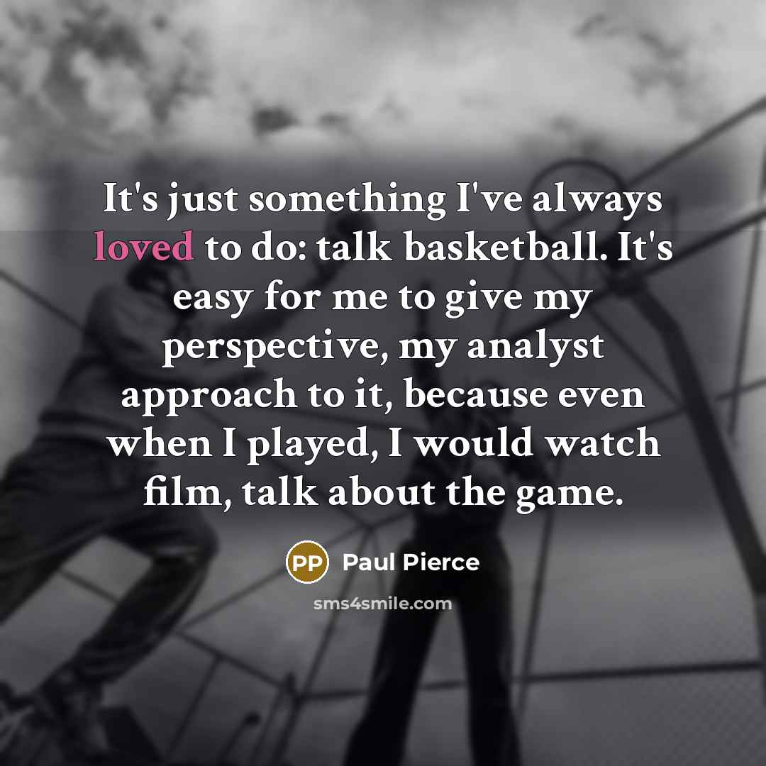 “It's just something I've always loved to do: talk basketball.…” quote by Paul Pierce