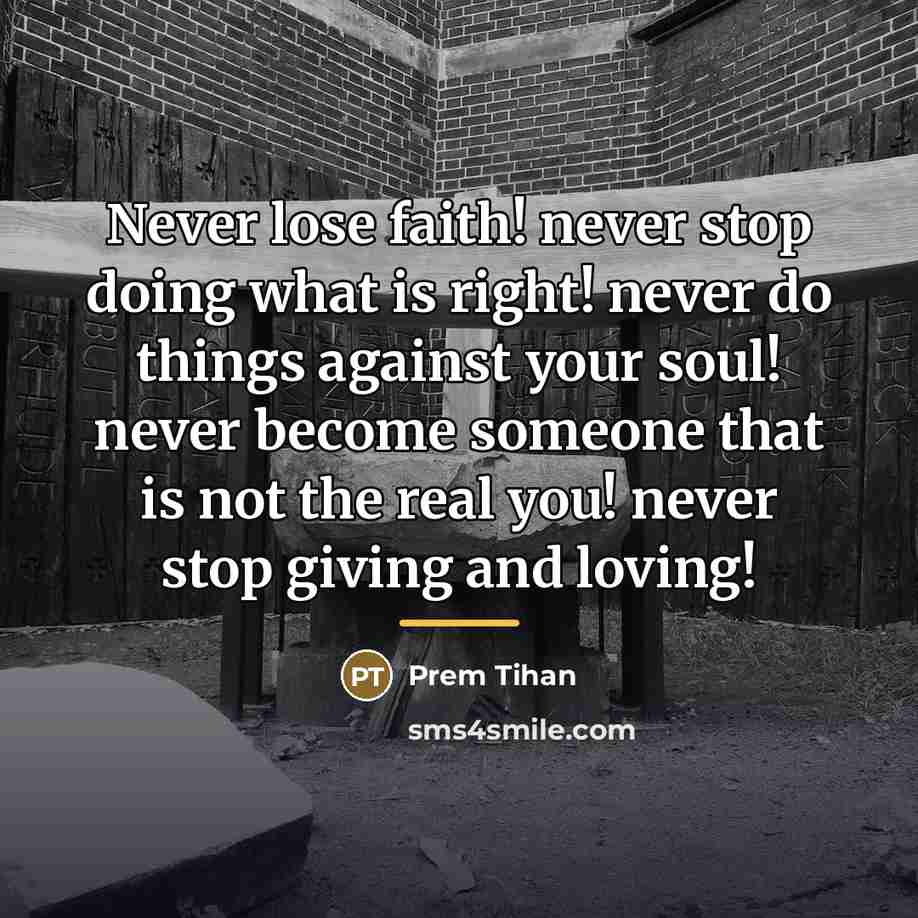 “Never lose faith! never stop doing what is right! never…” quote by Prem Tihan