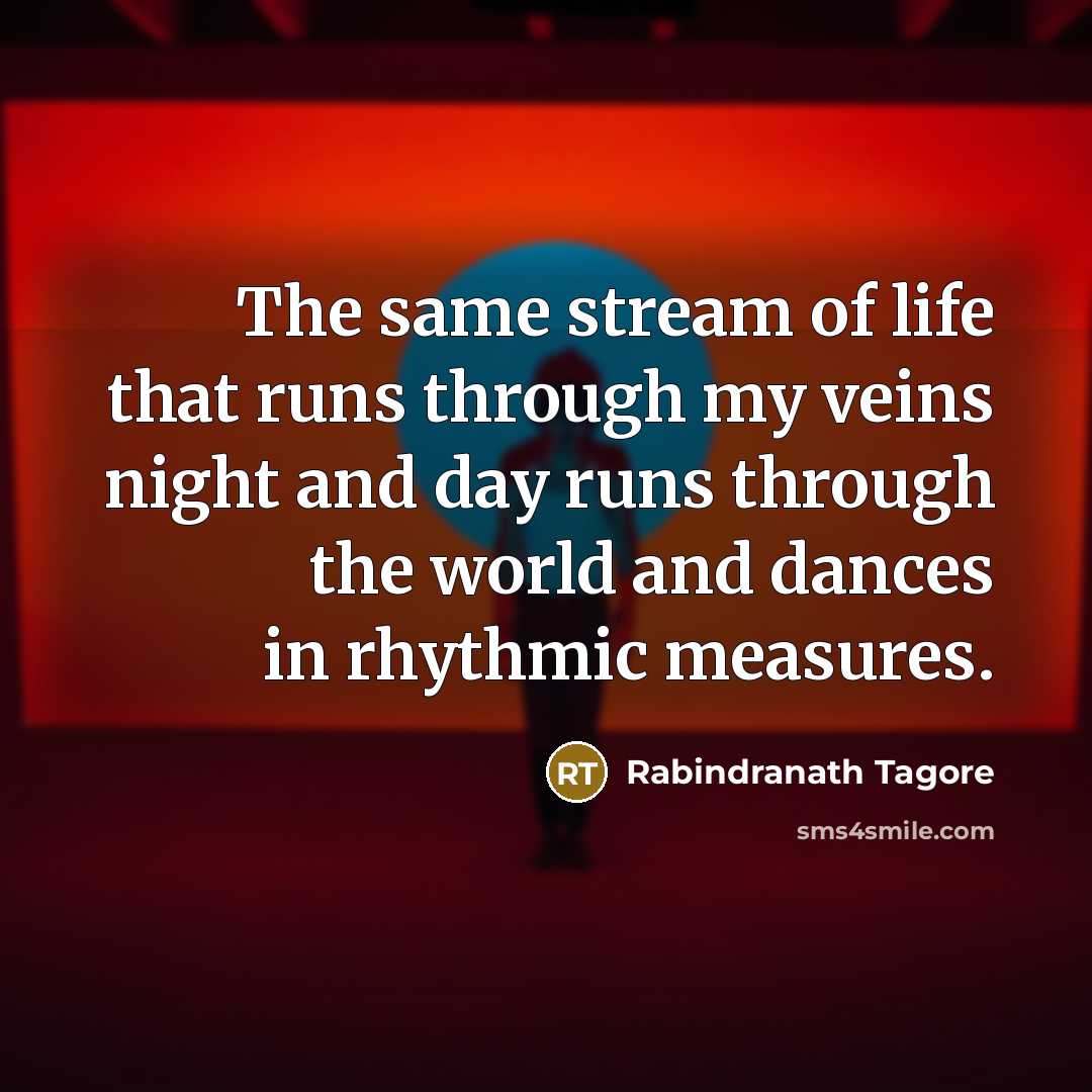 “The same stream of life that runs through my veins…” quote by Rabindranath Tagore