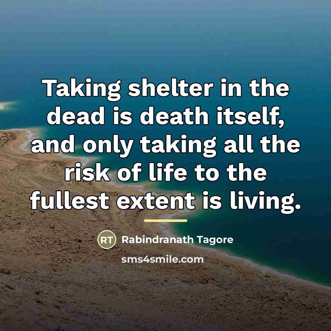 “Taking shelter in the dead is death itself, and only…” quote by Rabindranath Tagore